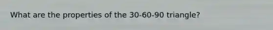 What are the properties of the 30-60-90 triangle?