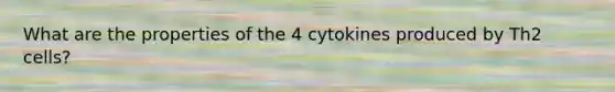 What are the properties of the 4 cytokines produced by Th2 cells?