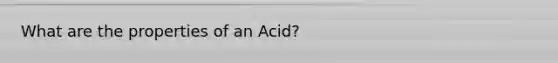 What are the properties of an Acid?