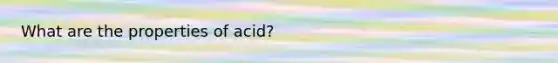 What are the properties of acid?