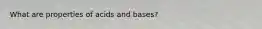 What are properties of acids and bases?