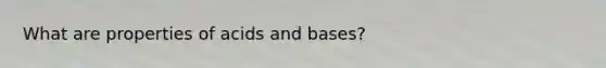 What are properties of acids and bases?