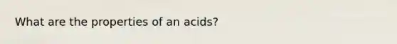 What are the properties of an acids?