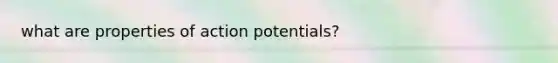 what are properties of action potentials?