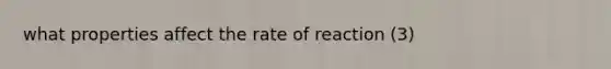 what properties affect the rate of reaction (3)