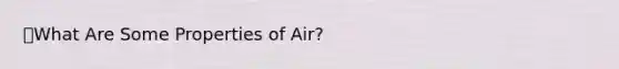 🔑What Are Some Properties of Air?