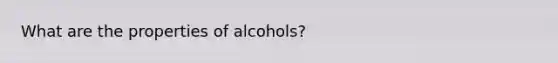 What are the properties of alcohols?