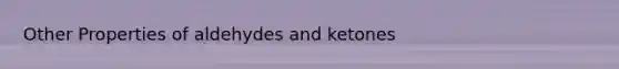 Other Properties of aldehydes and ketones