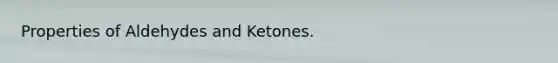 Properties of Aldehydes and Ketones.