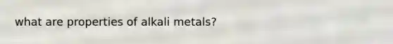 what are properties of alkali metals?