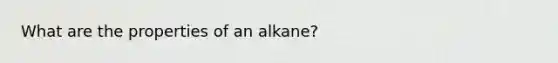 What are the properties of an alkane?