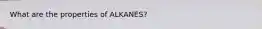 What are the properties of ALKANES?