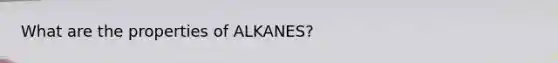 What are the properties of ALKANES?