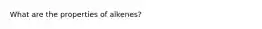 What are the properties of alkenes?