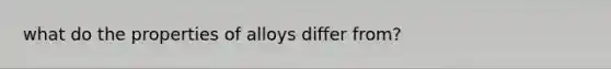 what do the properties of alloys differ from?