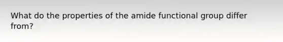 What do the properties of the amide functional group differ from?