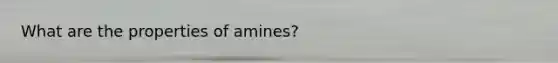 What are the properties of amines?