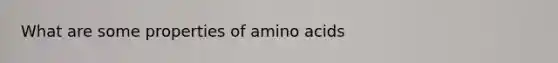 What are some properties of amino acids