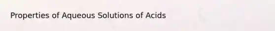 Properties of Aqueous Solutions of Acids