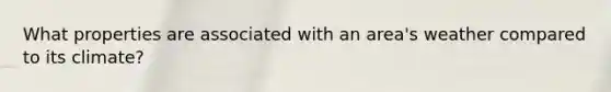 What properties are associated with an area's weather compared to its climate?