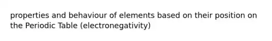 properties and behaviour of elements based on their position on the Periodic Table (electronegativity)