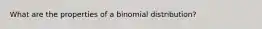 What are the properties of a binomial distribution?