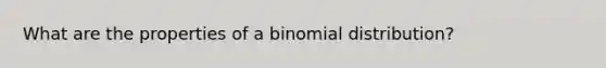 What are the properties of a binomial distribution?