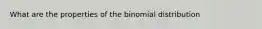 What are the properties of the binomial distribution