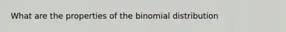 What are the properties of the binomial distribution