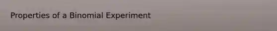 Properties of a Binomial Experiment