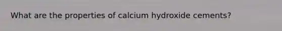 What are the properties of calcium hydroxide cements?