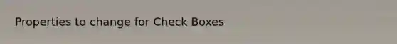 Properties to change for Check Boxes
