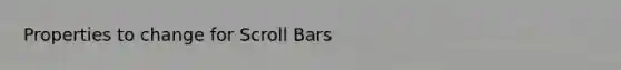 Properties to change for Scroll Bars