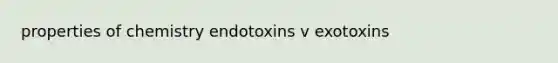 properties of chemistry endotoxins v exotoxins