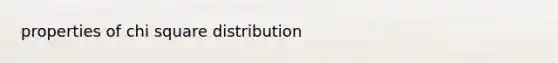 properties of chi square distribution