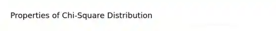 Properties of Chi-Square Distribution