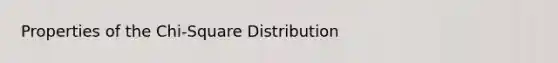 Properties of the Chi-Square Distribution