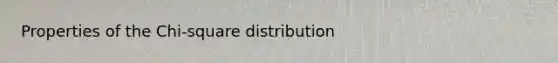 Properties of the Chi-square distribution