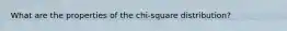 What are the properties of the chi-square distribution?