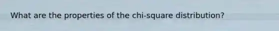 What are the properties of the chi-square distribution?