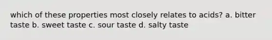 which of these properties most closely relates to acids? a. bitter taste b. sweet taste c. sour taste d. salty taste