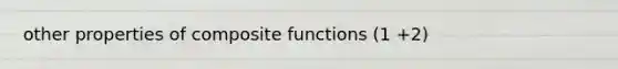 other properties of composite functions (1 +2)