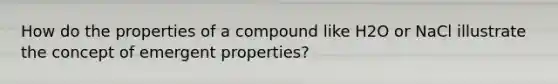 How do the properties of a compound like H2O or NaCl illustrate the concept of emergent properties?