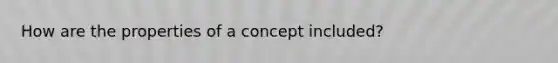 How are the properties of a concept included?