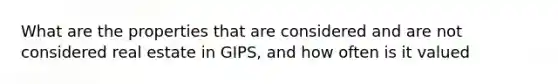 What are the properties that are considered and are not considered real estate in GIPS, and how often is it valued