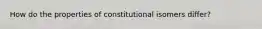 How do the properties of constitutional isomers differ?