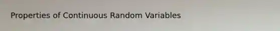 Properties of Continuous Random Variables