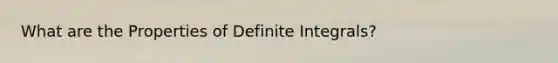 What are the Properties of Definite Integrals?