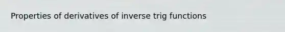 Properties of derivatives of inverse trig functions