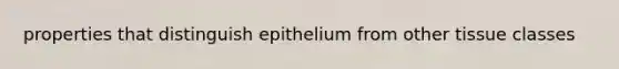 properties that distinguish epithelium from other tissue classes